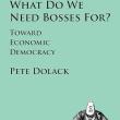 Book Discussions, July 24, 2024, 07/24/2024, What Do We Need Bosses For? Toward Economic Democracy by&nbsp;Pete Dolack