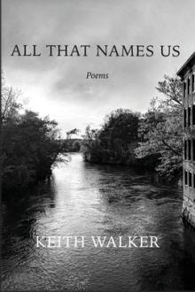 Poetry Readings, July 13, 2024, 07/13/2024, All That Names Us by&nbsp;Keith Walker