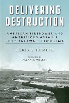Book Discussions, July 02, 2024, 07/02/2024, Delivering Destruction: American Firepower and Amphibious Assault from Tarawa to Iwo Jima (online)