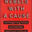 Book Discussions, September 25, 2024, 09/25/2024, Rebels with a Cause: Reimagining Boys, Ourselves, and Our Culture