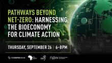 Discussions, September 26, 2024, 09/26/2024, Pathways Beyond Net-Zero: Harnessing Partnerships in the Bioeconomy for Climate Action