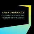 Conferences, September 15, 2024, 09/15/2024, After Orthodoxy: Cultural Creativity and the Break with Tradition (in-person and online)