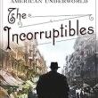 Book Discussions, November 12, 2024, 11/12/2024, The Incorruptibles: A True Story of Kingpins, Crime Busters, and the Birth of the American Underworld