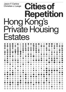 Book Discussions, October 01, 2024, 10/01/2024, Cities of Repetition: Hong Kong&rsquo;s Private Housing Estates&nbsp;(online)