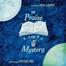 Book Discussions, October 03, 2024, 10/03/2024, In Praise of Mystery by U.S. Poet Laureate Ada Limon and Peter Sis (In Person AND Online!)