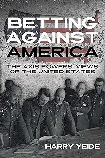 Book Discussions, September 07, 2024, 09/07/2024, Betting Against America: The Axis Powers' Views of the United States (online)