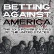 Book Discussions, September 07, 2024, 09/07/2024, Betting Against America: The Axis Powers' Views of the United States (online)