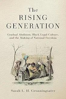 Book Discussions, October 09, 2024, 10/09/2024, The Rising Generation: Gradual Abolition, Black Legal Culture, and the Making of National Freedom