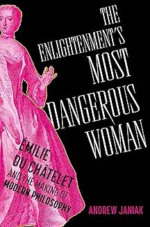 Book Discussions, October 23, 2024, 10/23/2024, The Enlightenment&rsquo;s Most Dangerous Woman: &Eacute;milie Du Ch&acirc;telet and the Making of Modern Philosophy