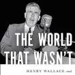 Book Discussions, September 16, 2024, 09/16/2024, The World That Wasn't: Henry Wallace and the Fate of the American Century&nbsp;(in-person and online)