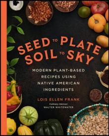 Book Clubs, November 21, 2024, 11/21/2024, Seed to Plate, Soil to Sky: Modern Plant-based Recipes Using Native American Ingredients&nbsp;by Lois Ellen Frank