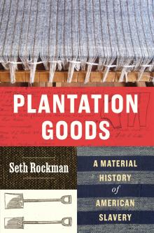 Book Discussions, November 13, 2024, 11/13/2024, Plantation Goods: A Material History of American Slavery by&nbsp;Seth Rockman