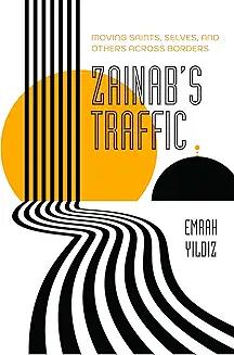 Book Discussions, November 07, 2024, 11/07/2024, Zainab&rsquo;s Traffic: Moving Saints, Selves, and Others Across Borders