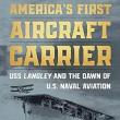 Book Discussions, October 26, 2024, 10/26/2024, America's First Aircraft Carrier: USS Langley and the Dawn of U.S. Naval Aviation (online)