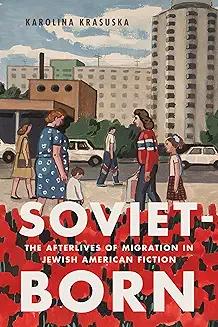 Book Discussions, November 12, 2024, 11/12/2024, Soviet-Born: The Afterlives of Migration in Jewish American Fiction (online)