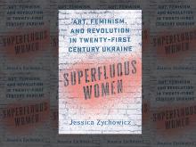 Book Discussions, November 20, 2024, 11/20/2024, Superfluous Women: Art, Feminism, and Revolution in Twenty-First Century Ukraine (in-person and online)