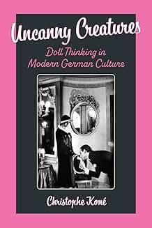 Book Discussions, November 07, 2024, 11/07/2024, Uncanny Creatures: Doll Thinking in Modern German Culture