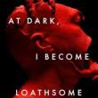 Films, January 30, 2025, 01/30/2025, At Dark, I Become Loathsome by&nbsp;Eric LaRocca