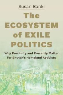 Book Discussions, December 09, 2024, 12/09/2024, The Ecosystem of Exile Politics: Why Proximity and Precarity Matter for Bhutan&rsquo;s Homeland Activists