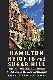 Book Discussions, February 18, 2025, 02/18/2025, Hamilton Heights and Sugar Hill: Alexander Hamilton&rsquo;s Old Harlem Neighborhood Through the Centuries (online)