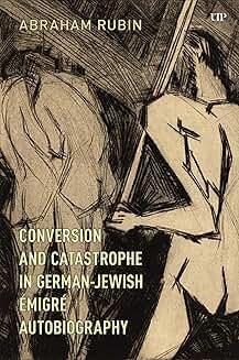 Book Discussions, February 03, 2025, 02/03/2025, Conversion and Catastrophe in German-Jewish Emigre Autobiography: Spiritual Journeys