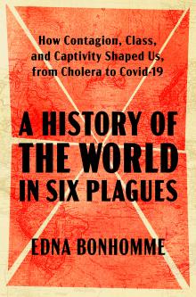 Book Discussions, March 20, 2025, 03/20/2025, A History of the World in Six Plagues: How Contagion, Class, and Captivity Shaped Us, from Cholera to Covid-19 by&nbsp;Edna Bonhomme