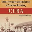 Book Discussions, February 21, 2025, 02/21/2025, Black Freedom and Education in Nineteenth-Century Cuba: Teachers' Legacies (online)