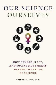 Book Discussions, March 20, 2025, 03/20/2025, Our Science, Ourselves: How Gender, Race, and Social Movements Shaped the Study of Science