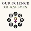 Book Discussions, March 20, 2025, 03/20/2025, Our Science, Ourselves: How Gender, Race, and Social Movements Shaped the Study of Science