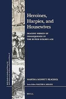 Book Discussions, March 27, 2025, 03/27/2025, Heroines, Harpies, and Housewives: Imaging Women of Consequence in the Dutch Golden Age (online)